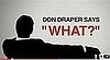 Mad Men's Don Draper Saying "What" Video Compilation