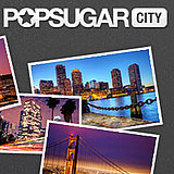 PopSugar City Launches on PopSugar Network PopSugar City Launches on PopSugar Network