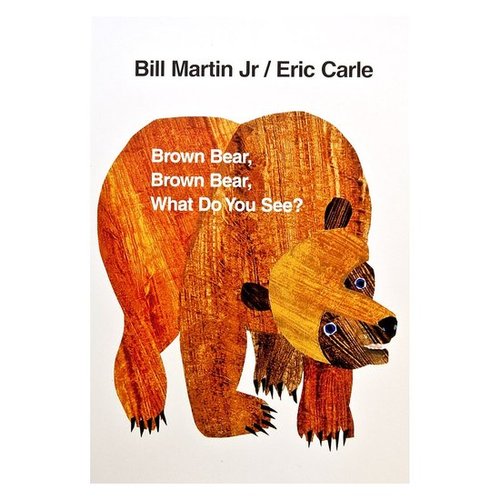 Brown Bear, Brown Bear, What Do You See? Brown Bear, Brown Bear, What Do You See?