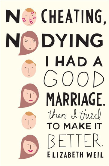 No Cheating, No Dying: I Had a Good Marriage. Then I Tried To Make It Better No Cheating, No Dying: I Had a Good Marriage. Then I Tried To Make It Better