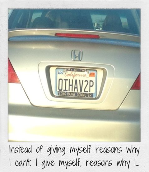 Instead of giving myself reasons why I can't. I give myself, reasons why I can.