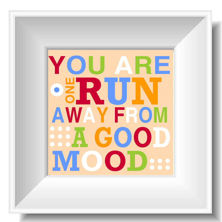 Placing this picture with the announcement You Are One Run Away From a Good Mood ($15) near her bed will help a friend pop out from the sheets and hit the streets for a run.
Placing this picture with the announcement You Are One Run Away From a Good Mood ($15) near her bed will help a friend pop out from the sheets and hit the streets for a run.