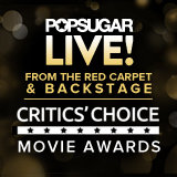 POPSUGAR LIVE! From the Critics' Choice Movie Awards! 