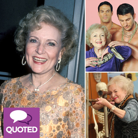 Birthday Babe Betty White's Sexiest and Funniest Quips Birthday Babe Betty White's Sexiest and Funniest Quips