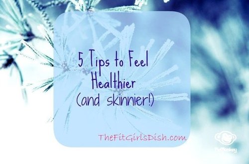 5 Tips to Feel Healthier (and Skinnier!)