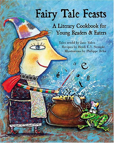 Fairy Tale Feasts: A Literary Cookbook For Young Readers & Eaters Fairy Tale Feasts: A Literary Cookbook For Young Readers & Eaters
