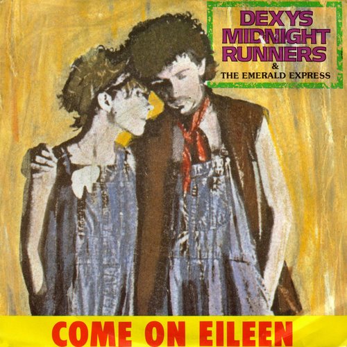 "Come on Eileen" by Dexys Midnight Runners "Come on Eileen" by Dexys Midnight Runners