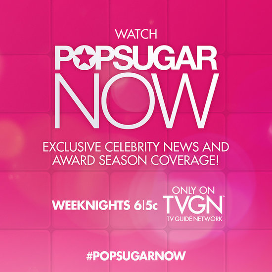 POPSUGAR Now on TVGN For Award Season POPSUGAR Now on TVGN For Award Season