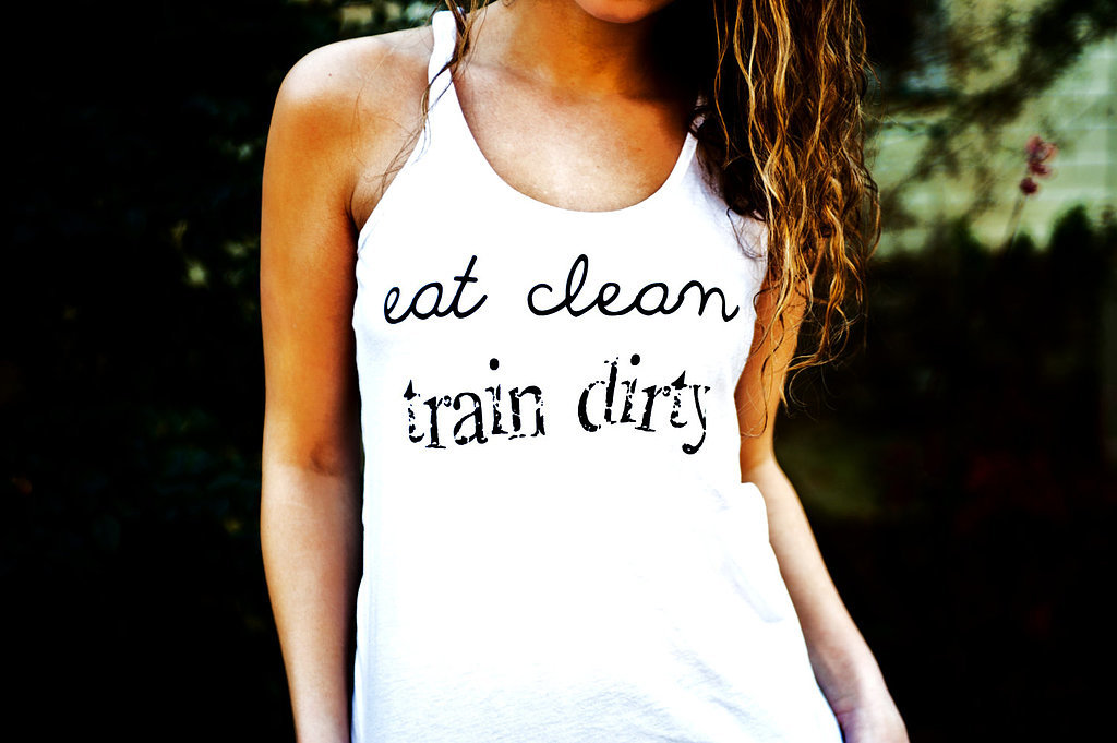 Eat Clean, Train Dirty Eat Clean, Train Dirty