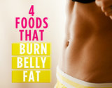 4 Foods That Burn Belly Fat 4 Foods That Burn Belly Fat