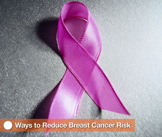 How to Reduce Your Risk of Breast Cancer How to Reduce Your Risk of Breast Cancer