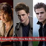 Vampire Myths: How the Big 3 Stack Up Vampire Myths: How the Big 3 Stack Up