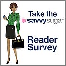 Take the SavvySugar Reader Survey!