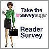 Take the SavvySugar Reader Survey!