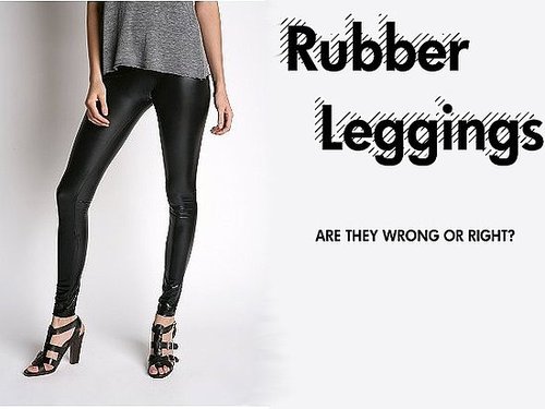 Rubber Leggings: Are They Wrong or Right?