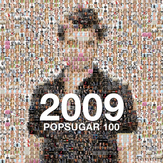 Slideshow of the 2009 PopSugar 100! Slideshow of the 2009 PopSugar 100!